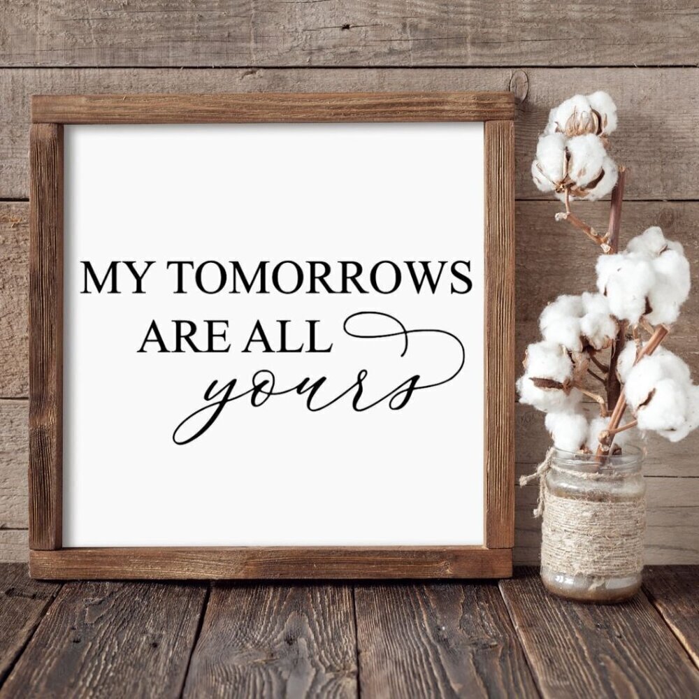 My Tomorrows are all Yours Hand crafted Canvas Wood Frame sign